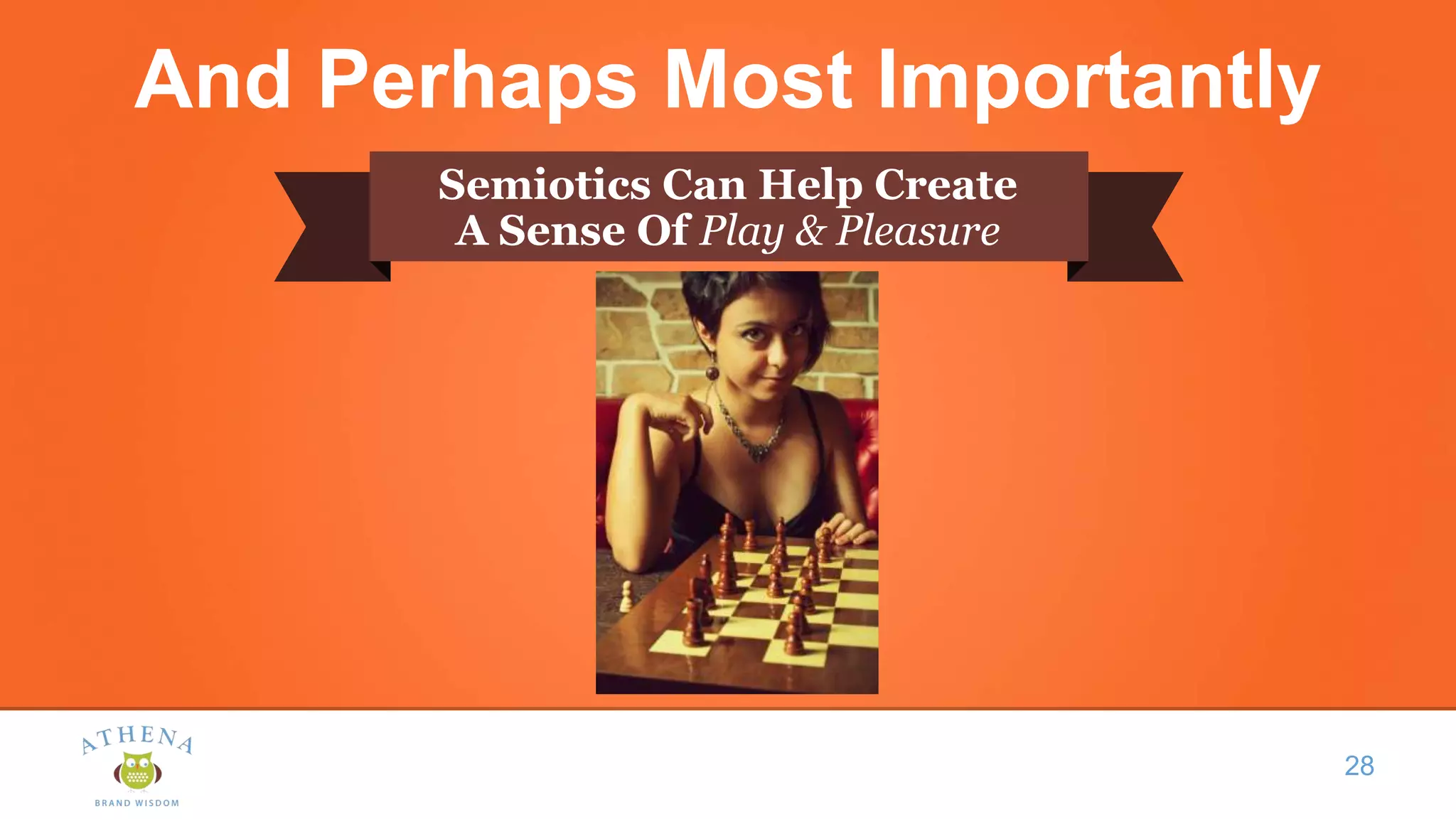 And Perhaps Most Importantly
Semiotics Can Help Create
A Sense Of Play & Pleasure
28
 