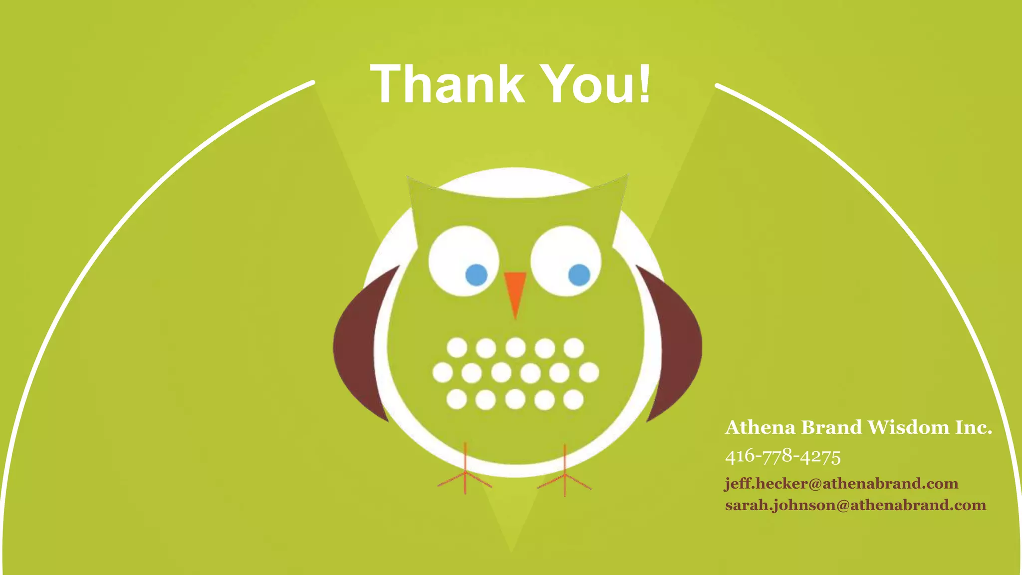 Thank You!
Athena Brand Wisdom Inc.
416-778-4275
jeff.hecker@athenabrand.com
sarah.johnson@athenabrand.com
 