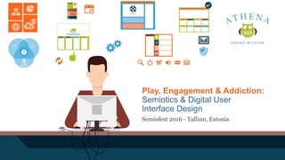 Play, Engagement & Addiction:
Semiotics & Digital User
Interface Design
Semiofest 2016 - Tallinn, Estonia
 