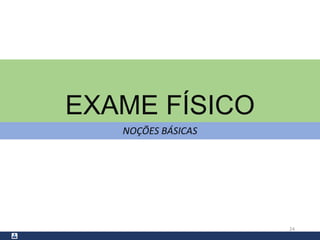 EXAME FÍSICO
NOÇÕES BÁSICAS
24
 