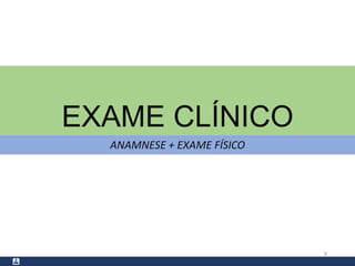 EXAME CLÍNICO
ANAMNESE + EXAME FÍSICO
9
 