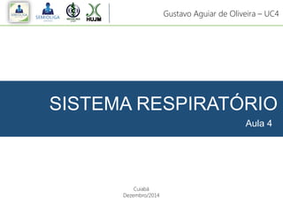 SISTEMA RESPIRATÓRIO
Aula 4
Gustavo Aguiar de Oliveira – UC4
Cuiabá
Dezembro/2014
 