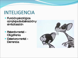 INTELIGENCIA Función psicológica compleja de abstracción y simbolización Retardo mental - Oligofrenia Deterioro mental - Demencia 