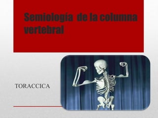 Semiología de la columna
vertebral
TORACCICA
 