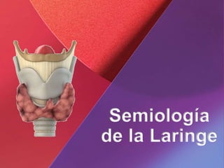 Semiología
de la Laringe
 
