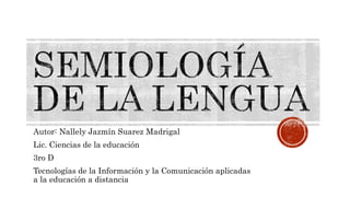 Autor: Nallely Jazmín Suarez Madrigal
Lic. Ciencias de la educación
3ro D
Tecnologías de la Información y la Comunicación aplicadas
a la educación a distancia
 
