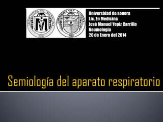 Universidad de sonora
Lic. En Medicina
José Manuel Yepiz Carrillo
Neumología
20 de Enero del 2014
 