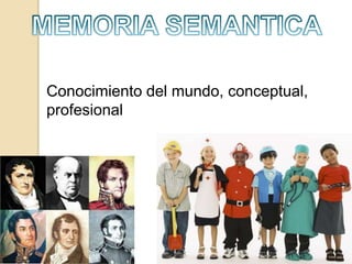 Conocimiento del mundo, conceptual,
profesional
 