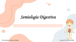 Semiología Digestiva
Dra. Ramírez Salazar Amalia Grupo #7 / CII 2021-2022
 