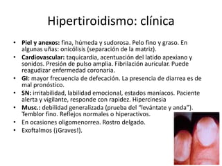 Hipertiroidismo:
enfoque diagnóstico
SOSPECHA DE
HIPERTIROIDISMO
T4
ELEVADO
CONFIRMA
NORMAL
TSH
BAJO
HIPERTIROIDISMO PRIMARIO
ELEVADO
HIPERTIROIDISMO SECUNDARIO
¿Adenoma secretor de TSH? (raro)
Antec. De
exceso de iodo SI
FENÓMENO JOD-BASEDOW
(contrastes, amiodarona, etc)
Nódulos SI
ADENOMA TÓXICO ó
BOCIO MULTINODULAR
HIPERFUNCIONANTE
NO
NO
Ac AntiTSH
ENFERMEDAD DE GRAVES
Mola o Coriocarcinoma
MTS de Ca de Tiroides
Struma ovaris
Hashimoto (temprano)
Tiroiditis
Yatrogenia
NO
 