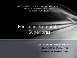 Dra. Nujerling Vargas Santana
Residente de Primer Año
Servicio de Neurocirugía
MINISTERIO DEL PODER POPULAR PARA LA SALUD
HOSPITAL GENERAL JESÚSYERENA
CARACAS -VENEZUELA
 