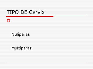 TIPO DE Cervix

Nulíparas
Multíparas
 