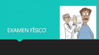 EXAMEN FÍSICO
 