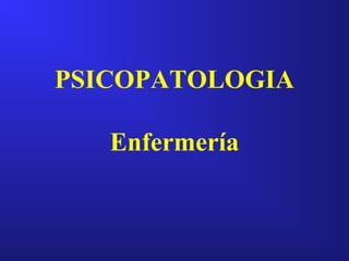 PSICOPATOLOGIA
Enfermería
 