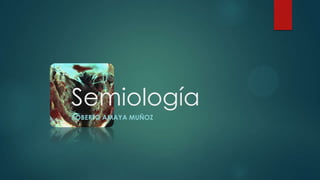 Semiología
ROBERTO AMAYA MUÑOZ

 