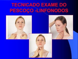 TECNICADO EXAME DO
PESCOÇO -LINFONODOS
 