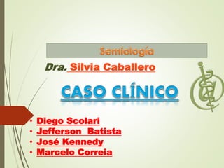 • Diego Scolari
• Jefferson Batista
• José Kennedy
• Marcelo Correia
Dra. Silvia Caballero
 