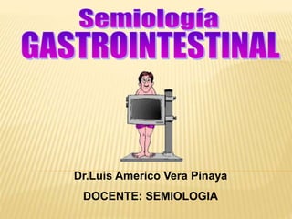 Dr.Luis Americo Vera Pinaya
DOCENTE: SEMIOLOGIA
 