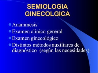 SEMIOLOGIA GINECOLGICA ,[object Object],[object Object],[object Object],[object Object]