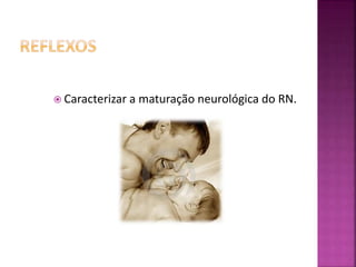  Caracterizar a maturação neurológica do RN.
 