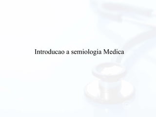 Introducao a semiologia Medica
 