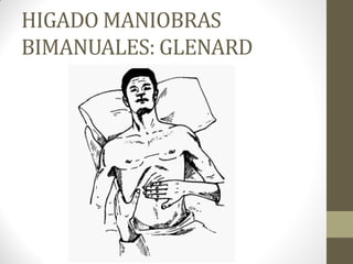 HIGADO MANIOBRAS
BIMANUALES: GLENARD
 