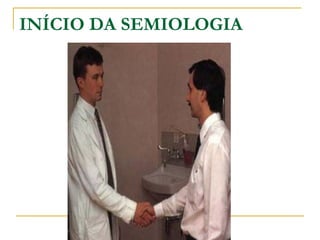 INÍCIO DA SEMIOLOGIA
 