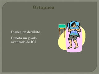 Ortopnea Disnea en decúbito Denota un grado avanzado de ICI  