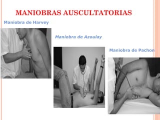 MANIOBRAS AUSCULTATORIAS
Maniobra de Azoulay
Maniobra de Harvey
Maniobra de Pachon
 