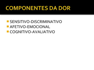  SENSITIVO-DISCRIMINATIVO
 AFETIVO-EMOCIONAL
 COGNITIVO-AVALIATIVO
 