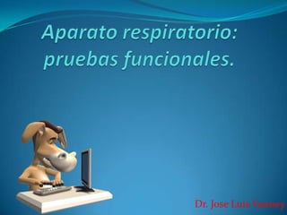 Aparato respiratorio: pruebas funcionales. Dr. Jose Luis Vanney 