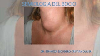 SEMIOLOGIA DEL BOCIO
DR. ESPINOZA ESCUDERO CRISTIAN OLIVER
 