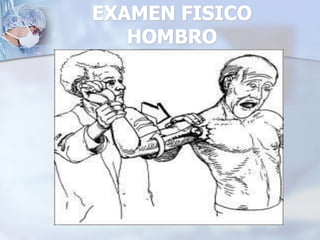 EXAMEN FISICO
HOMBRO
 