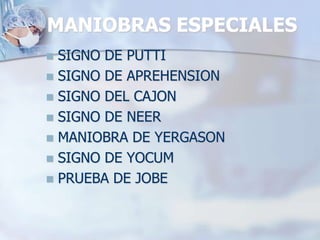 MANIOBRAS ESPECIALES
 SIGNO DE PUTTI
 SIGNO DE APREHENSION
 SIGNO DEL CAJON
 SIGNO DE NEER
 MANIOBRA DE YERGASON
 SIGNO DE YOCUM
 PRUEBA DE JOBE
 