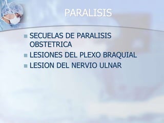 PARALISIS
 SECUELAS DE PARALISIS
OBSTETRICA
 LESIONES DEL PLEXO BRAQUIAL
 LESION DEL NERVIO ULNAR
 
