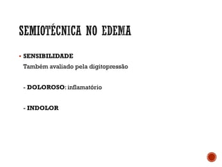 § SENSIBILIDADE
Também avaliado pela digitopressão
- DOLOROSO: inflamatório
- INDOLOR
 