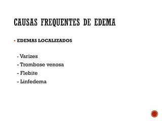 § EDEMAS LOCALIZADOS
- Varizes
- Trombose venosa
- Flebite
- Linfedema
 