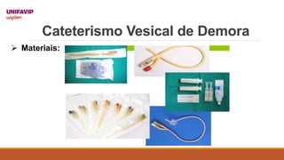 Cateterismo Vesical de Demora
 Materiais:
 