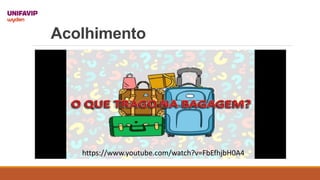 Acolhimento
https://www.youtube.com/watch?v=FbEfhjbH0A4
 