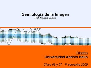 Semiología de la Imagen Prof. Marcelo Santos  Diseño Universidad Andrés Bello Categorías Clase 06 y 07 - 1º semestre 2010 