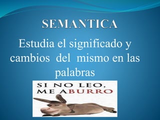 Estudia el significado y
cambios del mismo en las
palabras
 