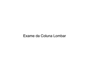 Exame da Coluna Lombar
 