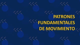 PATRONES
FUNDAMENTALES
DE MOVIMIENTO
 