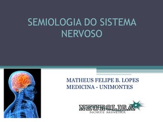 SEMIOLOGIA DO SISTEMA NERVOSO MATHEUS FELIPE B. LOPES MEDICINA - UNIMONTES 