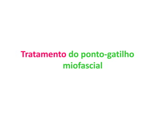 Tratamento do ponto-gatilho
miofascial
 