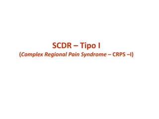 SCDR – Tipo I
(Complex Regional Pain Syndrome – CRPS –I)
 