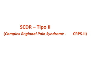 SCDR – Tipo II
(Complex Regional Pain Syndrome - CRPS-II)
 