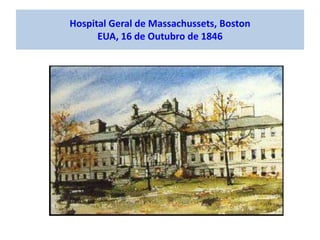 Hospital Geral de Massachussets, Boston
EUA, 16 de Outubro de 1846
 