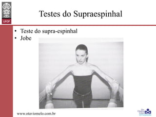 Testes do Supraespinhal
•  Teste do supra-espinhal
•  Jobe

www.otaviomelo.com.br

 