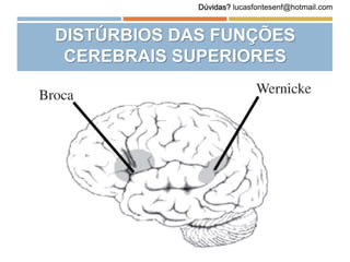 DISTÚRBIOS DAS FUNÇÕES
CEREBRAIS SUPERIORES
Dúvidas? lucasfontesenf@hotmail.com
 